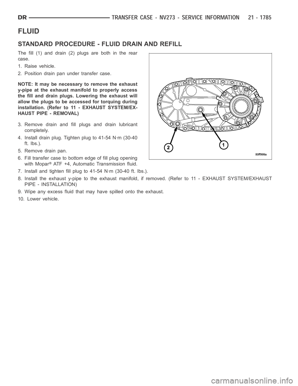 DODGE RAM SRT-10 2006  Service Repair Manual FLUID
STANDARD PROCEDURE - FLUID DRAIN AND REFILL
The fill (1) and drain (2) plugs are both in the rear
case.
1. Raise vehicle.
2. Position drain pan under transfer case.
NOTE: It may be necessary to 