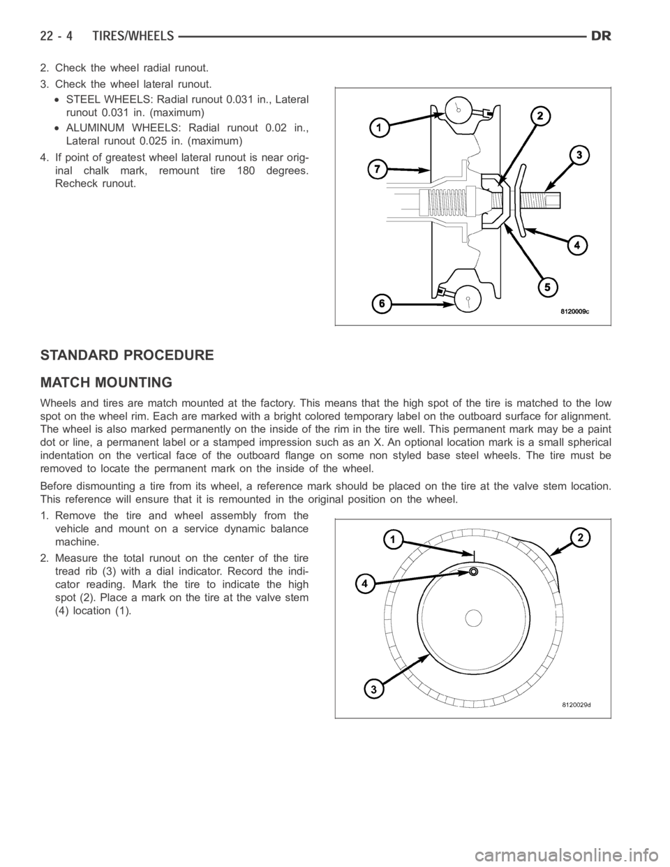 DODGE RAM SRT-10 2006 Service Repair Manual 2. Check the wheel radial runout.
3. Check the wheel lateral runout.
STEEL WHEELS: Radial runout 0.031 in., Lateral
runout 0.031 in. (maximum)
ALUMINUM WHEELS: Radial runout 0.02 in.,
Lateral runout 0 DODGE RAM SRT-10 2006 Service Repair Manual 2. Check the wheel radial runout.
3. Check the wheel lateral runout.
STEEL WHEELS: Radial runout 0.031 in., Lateral
runout 0.031 in. (maximum)
ALUMINUM WHEELS: Radial runout 0.02 in.,
Lateral runout 0
