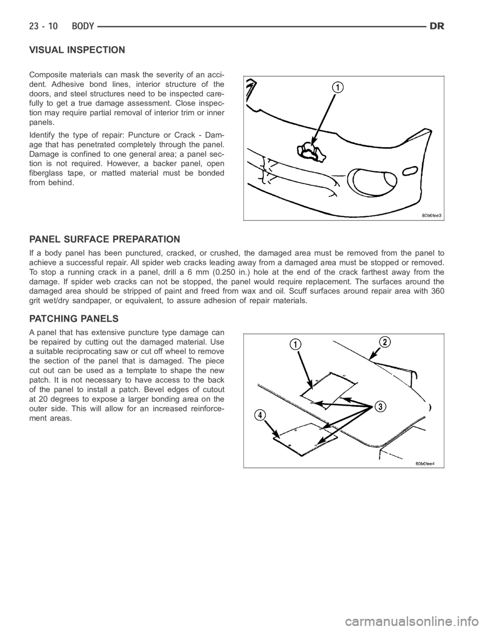 DODGE RAM SRT-10 2006  Service Repair Manual VISUAL INSPECTION
Composite materials can mask the severity of an acci-
dent. Adhesive bond lines, interior structure of the
doors, and steel structures need to be inspected care-
fully to get a true 
