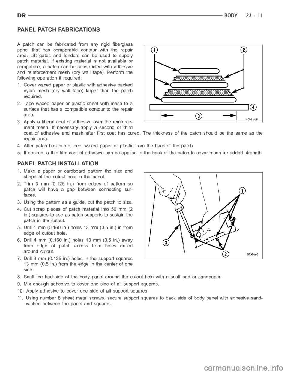 DODGE RAM SRT-10 2006  Service Repair Manual PANEL PATCH FABRICATIONS
A patch can be fabricated from any rigid fiberglass
panel that has comparable contour with the repair
area. Lift gates and fenders can be used to supply
patch material. If exi