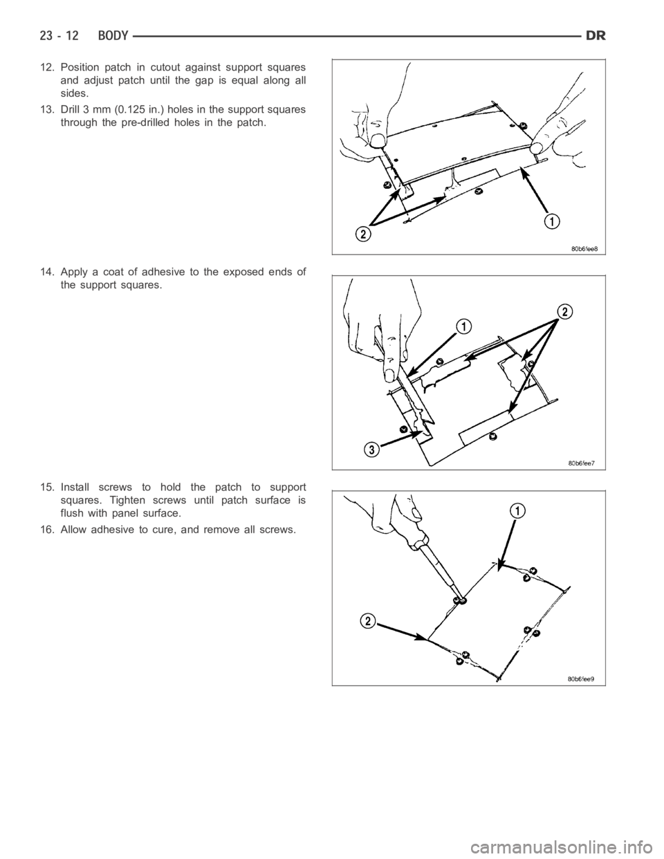 DODGE RAM SRT-10 2006  Service Repair Manual 12. Position patch in cutout against support squares
and adjust patch until the gap is equal along all
sides.
13. Drill 3 mm (0.125 in.) holes in the support squares
through the pre-drilled holes in t