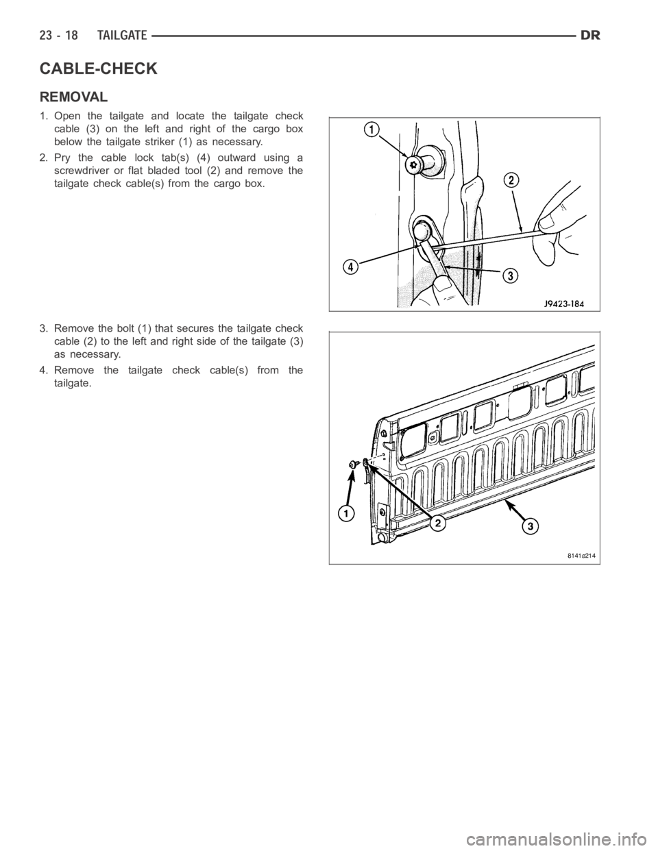 DODGE RAM SRT-10 2006  Service Repair Manual CABLE-CHECK
REMOVAL
1. Open the tailgate and locate the tailgate check
cable (3) on the left and right of the cargo box
below the tailgate striker (1) as necessary.
2. Pry the cable lock tab(s) (4) ou