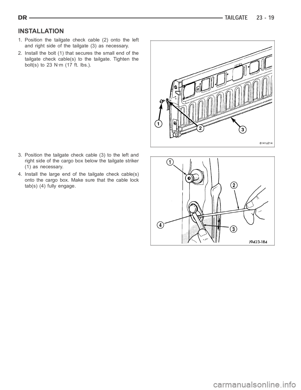 DODGE RAM SRT-10 2006  Service Repair Manual INSTALLATION
1. Position the tailgate check cable (2) onto the left
and right side of the tailgate (3) as necessary.
2. Install the bolt (1) that secures the small end of the
tailgate check cable(s) t
