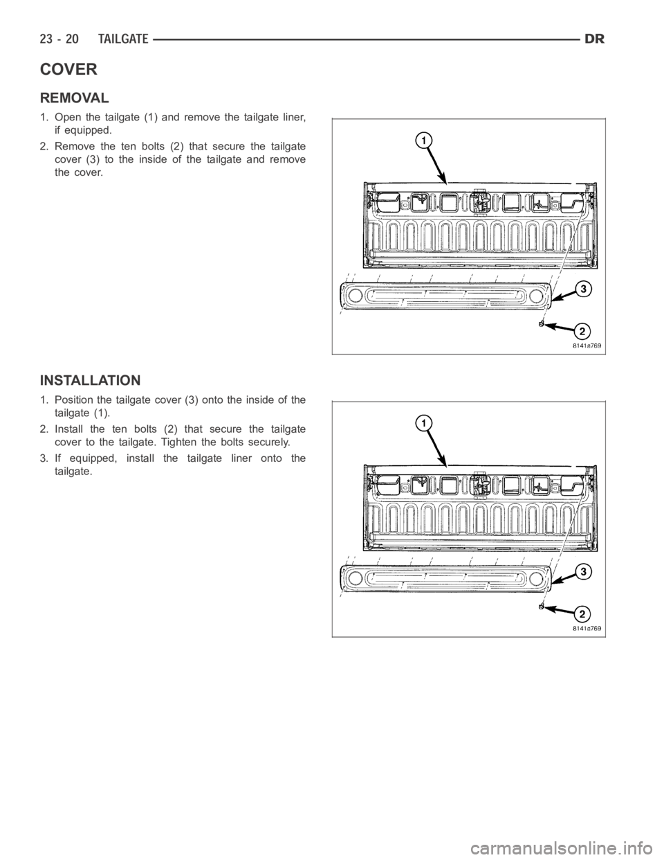 DODGE RAM SRT-10 2006  Service Repair Manual COVER
REMOVAL
1. Open the tailgate (1) and remove the tailgate liner,
if equipped.
2. Remove the ten bolts (2) that secure the tailgate
cover (3) to the inside of the tailgate and remove
the cover.
IN