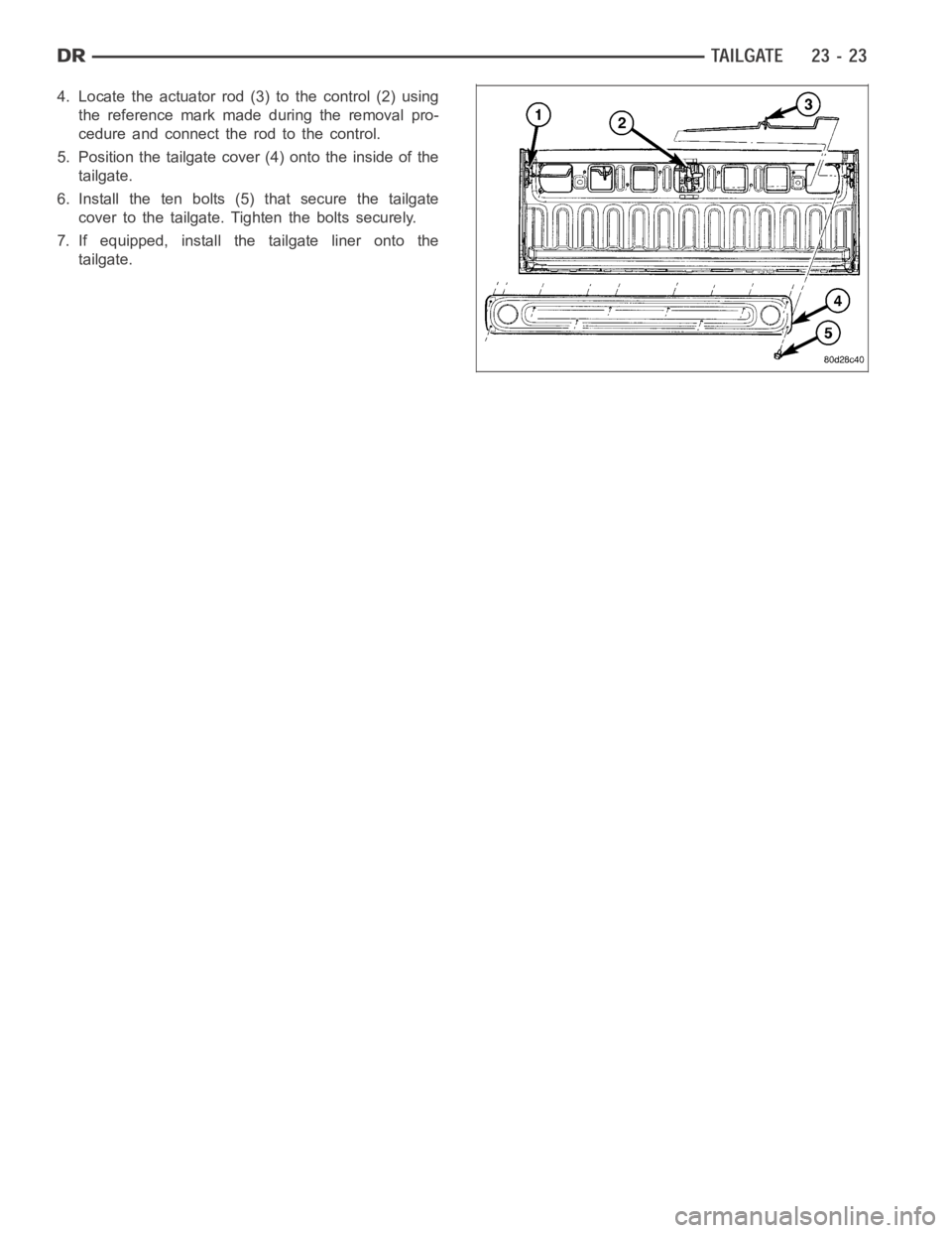 DODGE RAM SRT-10 2006  Service Repair Manual 4. Locate the actuator rod (3) to the control (2) using
the reference mark made during the removal pro-
cedure and connect the rod to the control.
5. Position the tailgate cover (4) onto the inside of