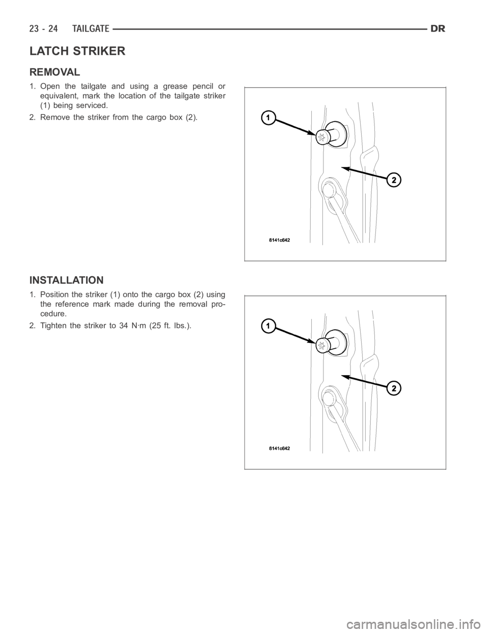 DODGE RAM SRT-10 2006  Service Repair Manual LATCH STRIKER
REMOVAL
1. Open the tailgate and using a grease pencil or
equivalent, mark the location of the tailgate striker
(1) being serviced.
2. Remove the striker from the cargo box (2).
INSTALLA