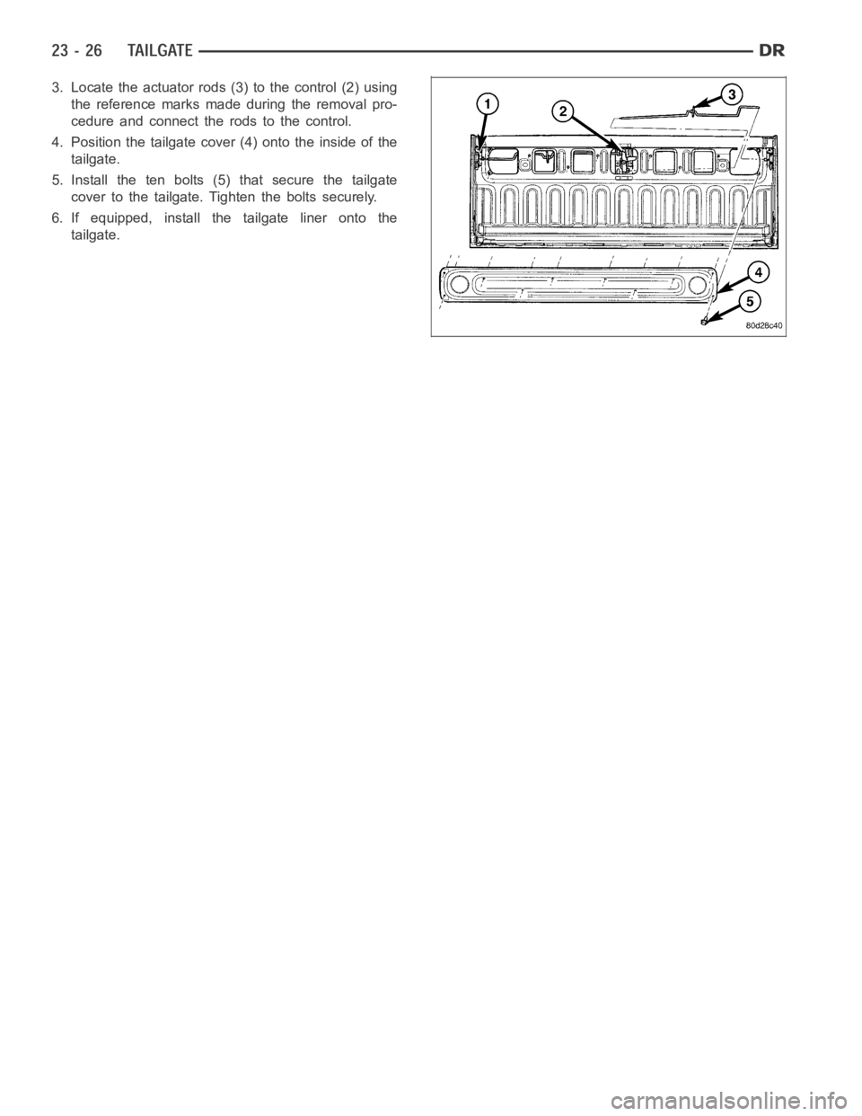 DODGE RAM SRT-10 2006  Service Repair Manual 3. Locate the actuator rods (3) to the control (2) using
the reference marks made during the removal pro-
cedure and connect the rods to the control.
4. Position the tailgate cover (4) onto the inside