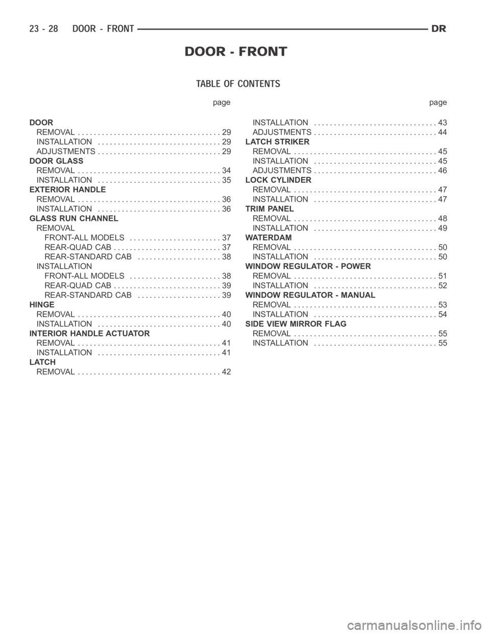 DODGE RAM SRT-10 2006 Service Repair Manual page page
DOOR
REMOVAL .................................... 29
INSTALLATION ............................... 29
ADJUSTMENTS ............................... 29
DOOR GLASS
REMOVAL ....................... DODGE RAM SRT-10 2006 Service Repair Manual page page
DOOR
REMOVAL .................................... 29
INSTALLATION ............................... 29
ADJUSTMENTS ............................... 29
DOOR GLASS
REMOVAL .......................