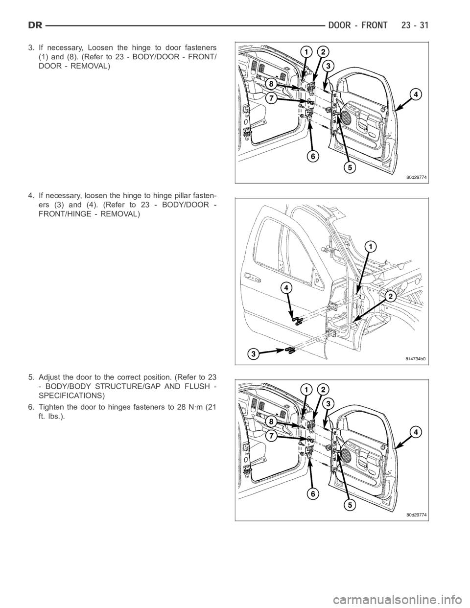 DODGE RAM SRT-10 2006  Service Repair Manual 3. If necessary, Loosen the hinge to door fasteners
(1) and (8). (Refer to 23 - BODY/DOOR - FRONT/
DOOR - REMOVAL)
4. If necessary, loosen the hinge to hinge pillar fasten-
ers(3)and(4).(Referto23-BOD