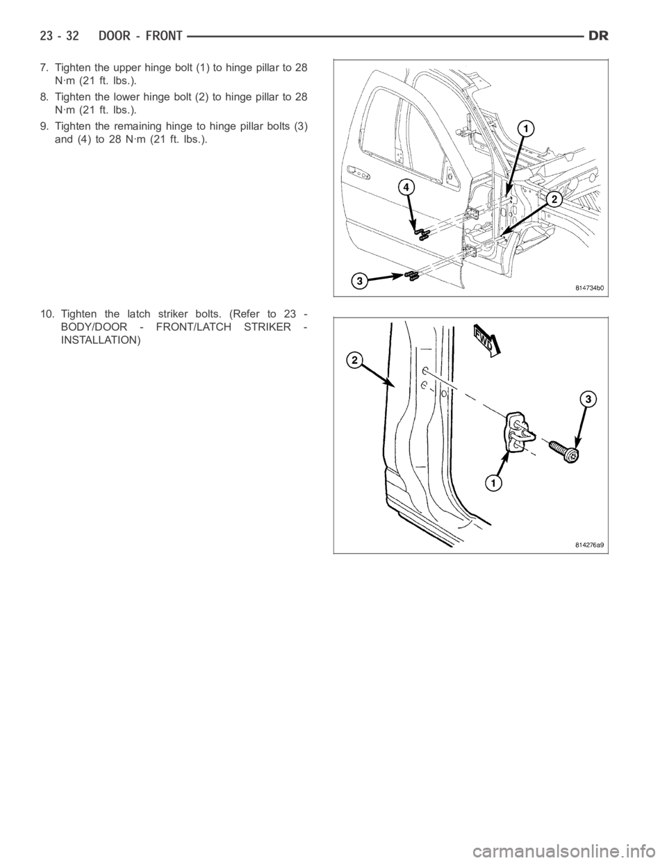 DODGE RAM SRT-10 2006  Service Repair Manual 7. Tighten the upper hinge bolt (1) to hinge pillar to 28
Nꞏm (21 ft. lbs.).
8. Tighten the lower hinge bolt (2) to hinge pillar to 28
Nꞏm (21 ft. lbs.).
9. Tighten the remaining hinge to hinge pi