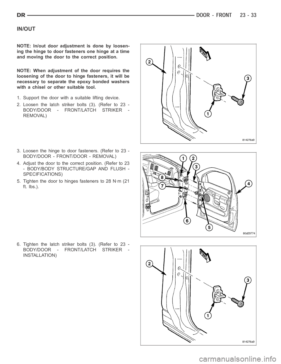 DODGE RAM SRT-10 2006  Service Repair Manual IN/OUT
NOTE: In/out door adjustment is done by loosen-
ing the hinge to door fasteners one hinge at a time
and moving the door to the correct position.
NOTE: When adjustment of the door requires the
l