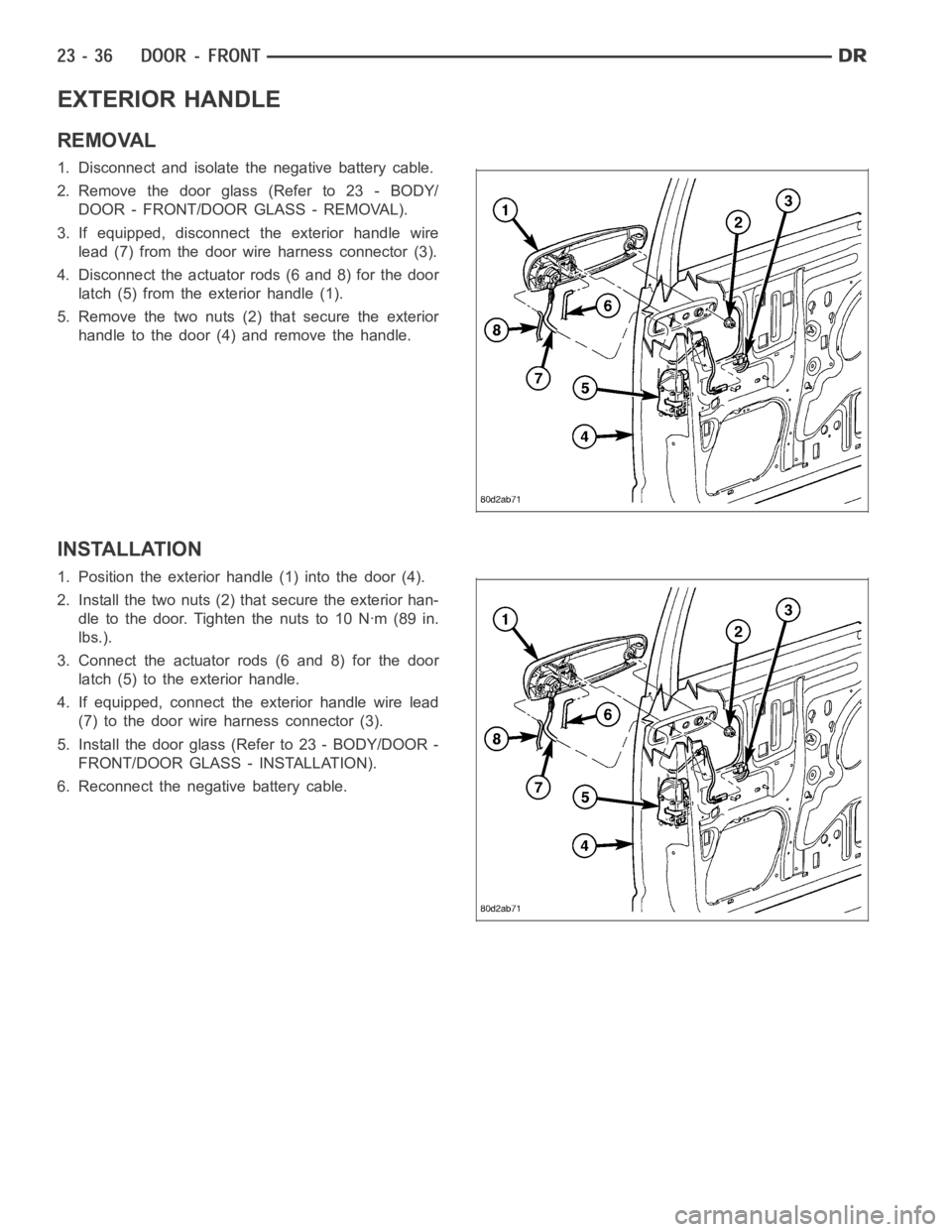 DODGE RAM SRT-10 2006  Service Repair Manual EXTERIOR HANDLE
REMOVAL
1. Disconnect and isolate the negative battery cable.
2. Remove the door glass (Refer to 23 - BODY/
DOOR - FRONT/DOOR GLASS - REMOVAL).
3. If equipped, disconnect the exterior 