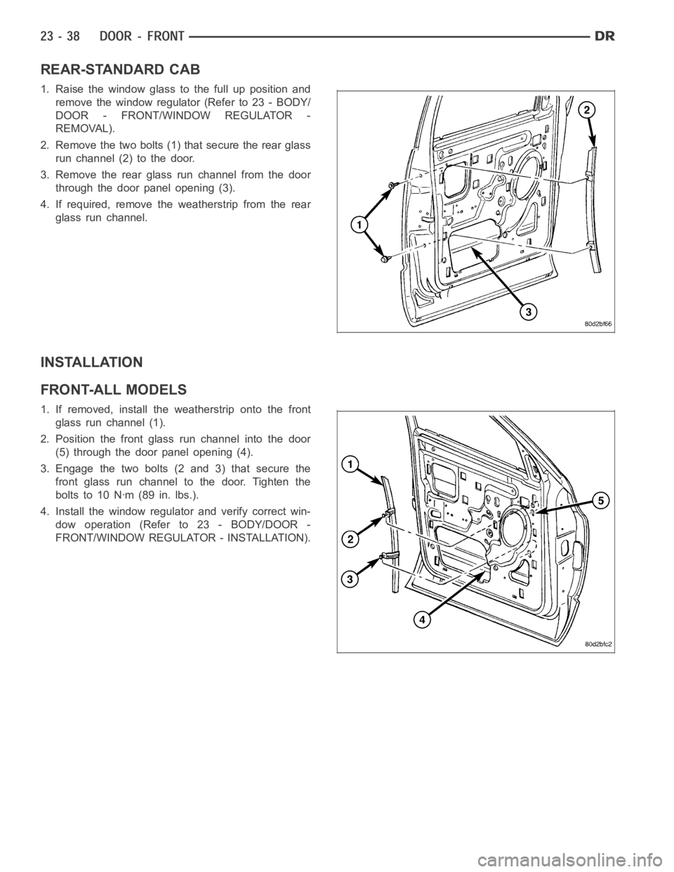 DODGE RAM SRT-10 2006  Service Repair Manual REAR-STANDARD CAB
1. Raise the window glass to the full up position and
remove the window regulator (Refer to 23 - BODY/
DOOR - FRONT/WINDOW REGULATOR -
REMOVAL).
2. Remove the two bolts (1) that secu