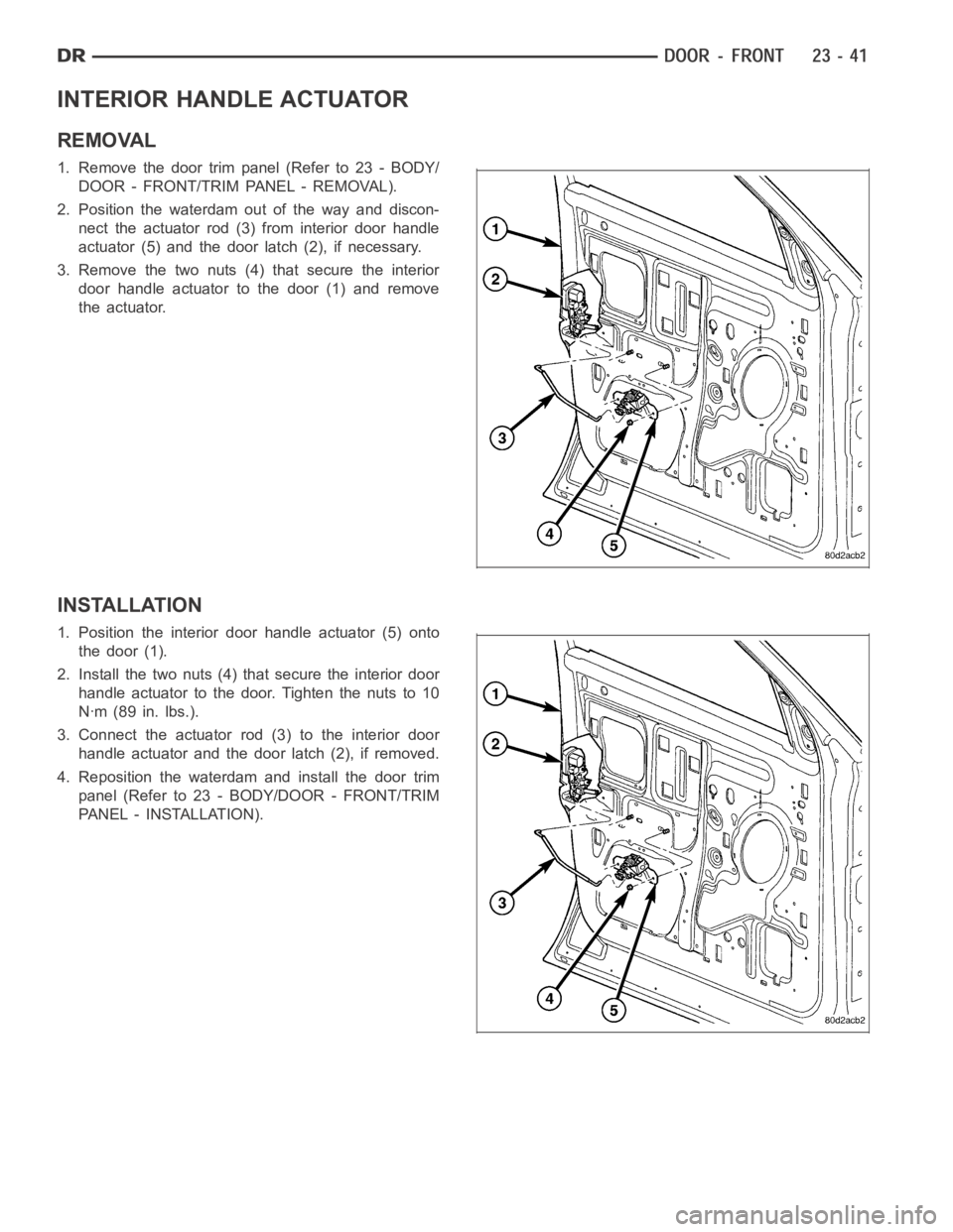 DODGE RAM SRT-10 2006  Service Repair Manual INTERIOR HANDLE ACTUATOR
REMOVAL
1. Remove the door trim panel (Refer to 23 - BODY/
DOOR - FRONT/TRIM PANEL - REMOVAL).
2. Position the waterdam out of the way and discon-
nect the actuator rod (3) fr