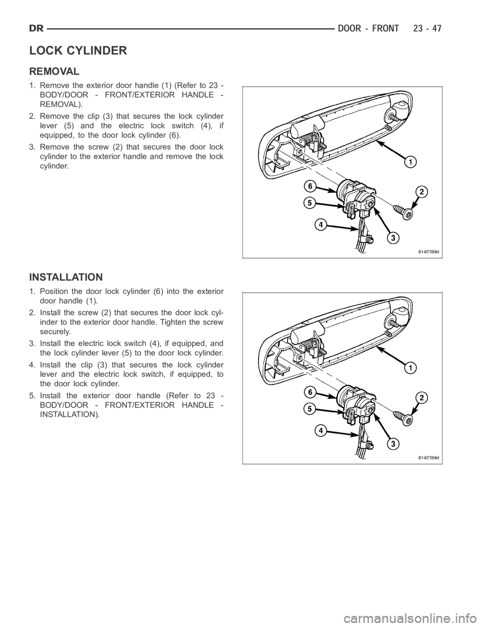DODGE RAM SRT-10 2006  Service Repair Manual LOCK CYLINDER
REMOVAL
1. Remove the exterior door handle (1) (Refer to 23 -
BODY/DOOR - FRONT/EXTERIOR HANDLE -
REMOVAL).
2. Remove the clip (3) that secures the lock cylinder
lever (5) and the electr