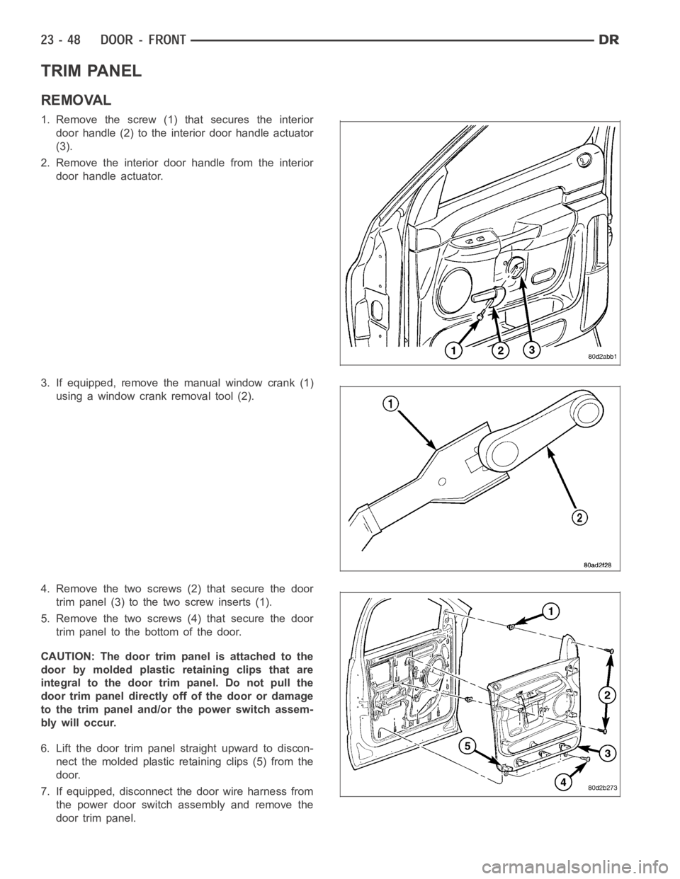 DODGE RAM SRT-10 2006  Service Repair Manual TRIM PANEL
REMOVAL
1. Remove the screw (1) that secures the interior
door handle (2) to the interior door handle actuator
(3).
2. Remove the interior door handle from the interior
door handle actuator