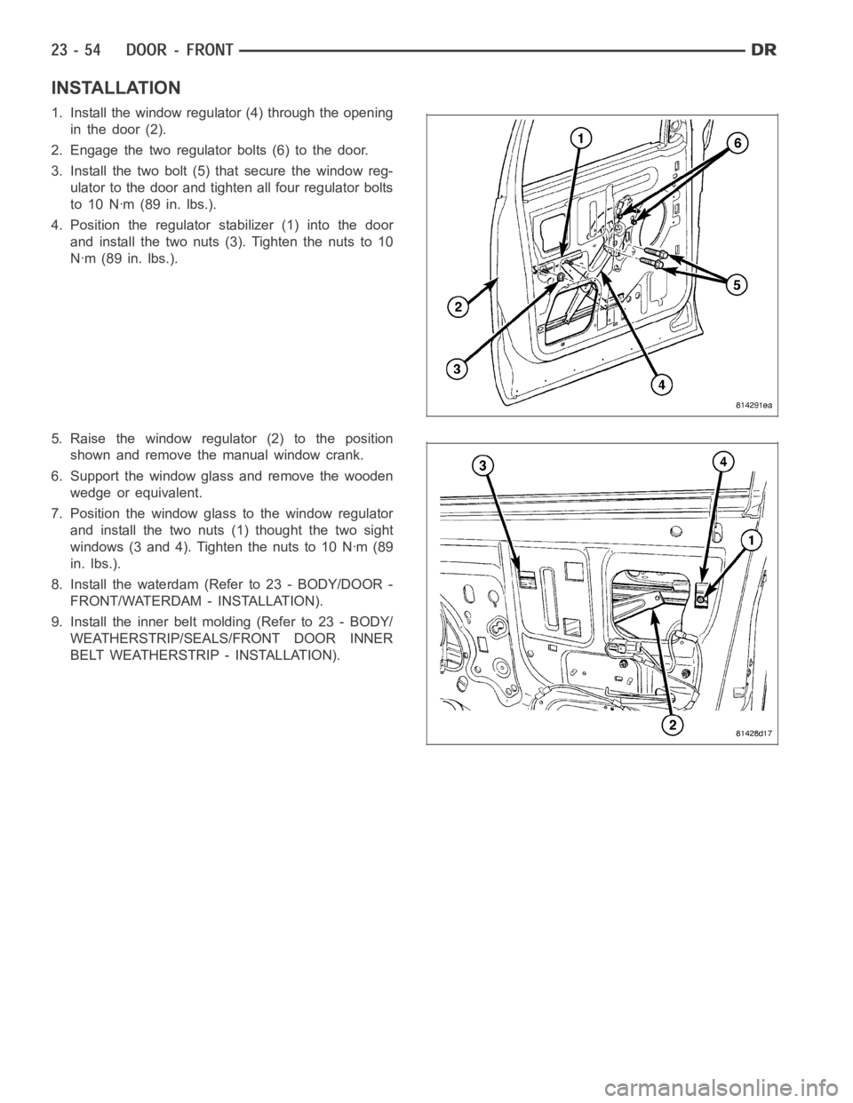 DODGE RAM SRT-10 2006  Service Repair Manual INSTALLATION
1. Install the window regulator (4) through the opening
in the door (2).
2. Engage the two regulator bolts (6) to the door.
3. Install the two bolt (5) that secure the window reg-
ulator 