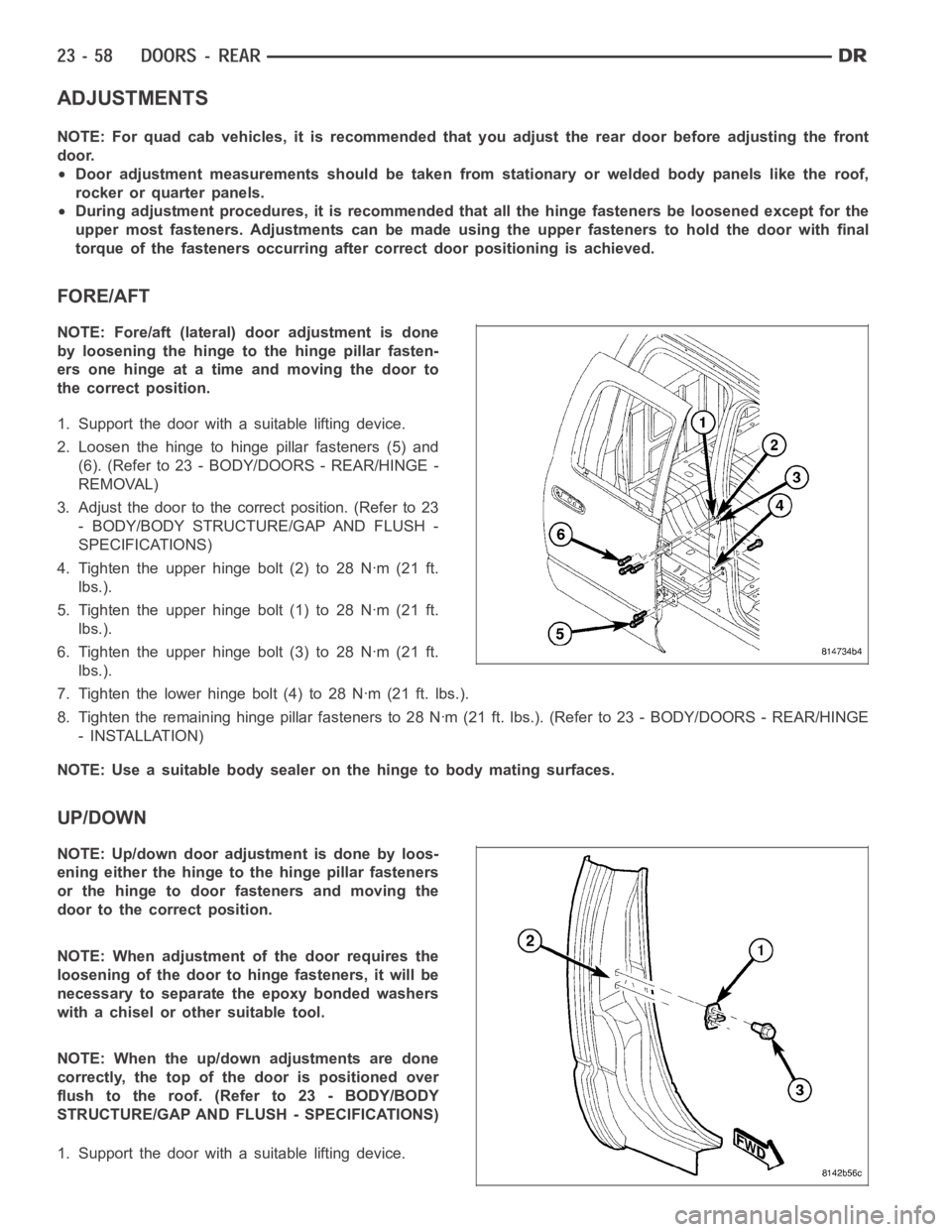 DODGE RAM SRT-10 2006 Service Repair Manual ADJUSTMENTS
NOTE: For quad cab vehicles, it is recommended that you adjust the rear doorbefore adjusting the front
door.
Door adjustment measurements should be taken from stationary or welded body pan DODGE RAM SRT-10 2006 Service Repair Manual ADJUSTMENTS
NOTE: For quad cab vehicles, it is recommended that you adjust the rear doorbefore adjusting the front
door.
Door adjustment measurements should be taken from stationary or welded body pan