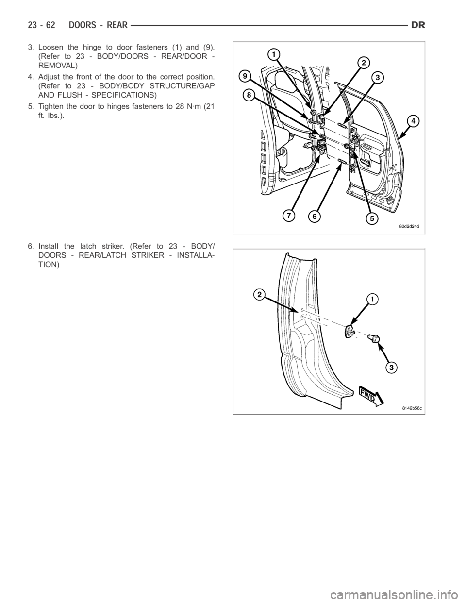 DODGE RAM SRT-10 2006  Service Repair Manual 3. Loosen the hinge to door fasteners (1) and (9).
(Refer to 23 - BODY/DOORS - REAR/DOOR -
REMOVAL)
4. Adjust the front of the door to the correct position.
(Refer to 23 - BODY/BODY STRUCTURE/GAP
AND 