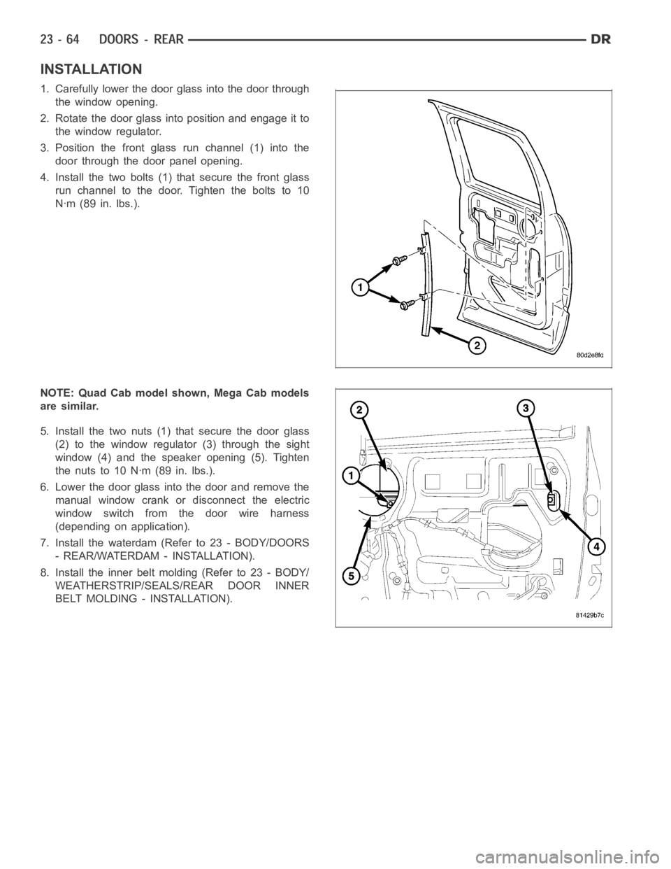 DODGE RAM SRT-10 2006 Service Repair Manual INSTALLATION
1. Carefully lower the door glass into the door through
the window opening.
2. Rotate the door glass into position and engage it to
the window regulator.
3. Position the front glass run c DODGE RAM SRT-10 2006 Service Repair Manual INSTALLATION
1. Carefully lower the door glass into the door through
the window opening.
2. Rotate the door glass into position and engage it to
the window regulator.
3. Position the front glass run c