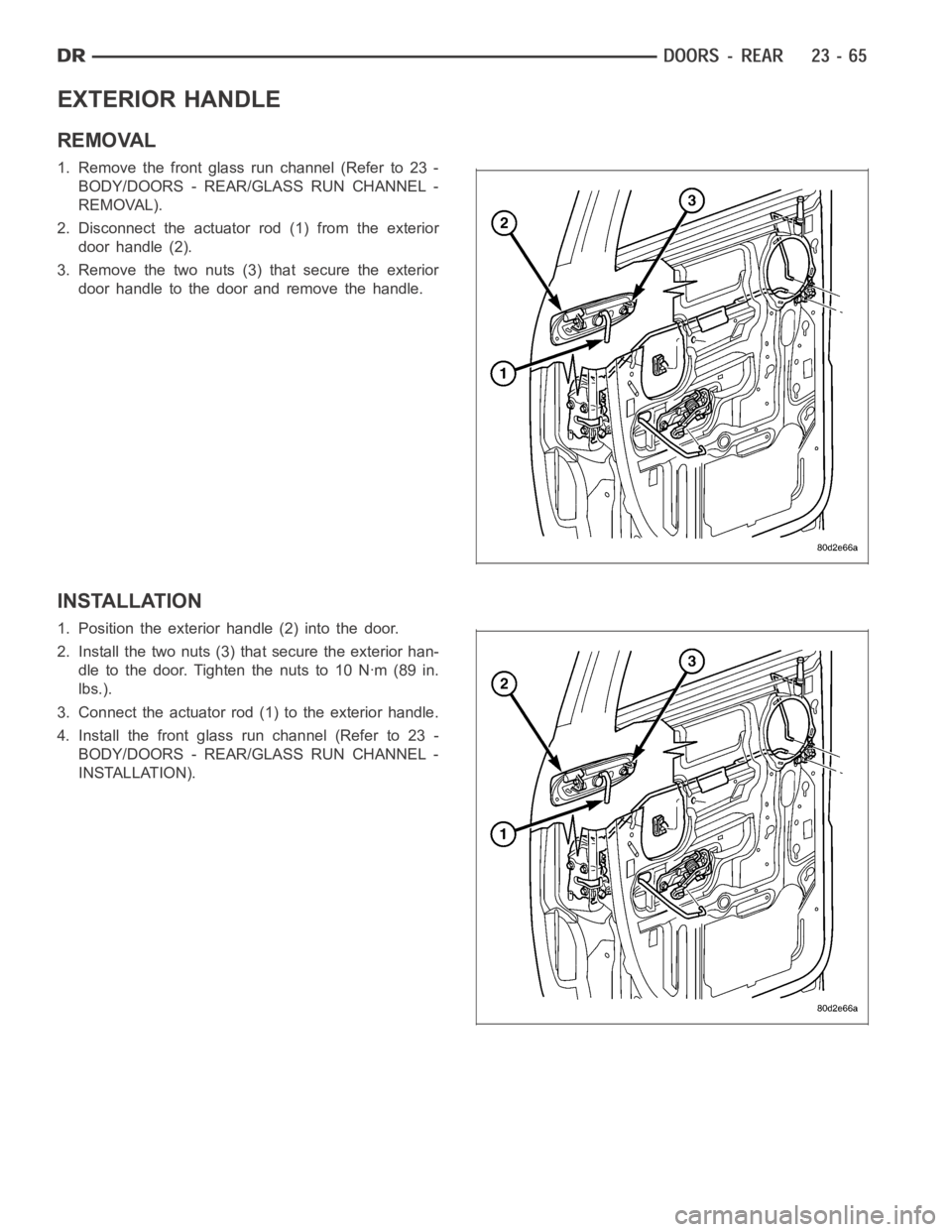 DODGE RAM SRT-10 2006  Service Repair Manual EXTERIOR HANDLE
REMOVAL
1. Remove the front glass run channel (Refer to 23 -
BODY/DOORS - REAR/GLASS RUN CHANNEL -
REMOVAL).
2. Disconnect the actuator rod (1) from the exterior
door handle (2).
3. Re