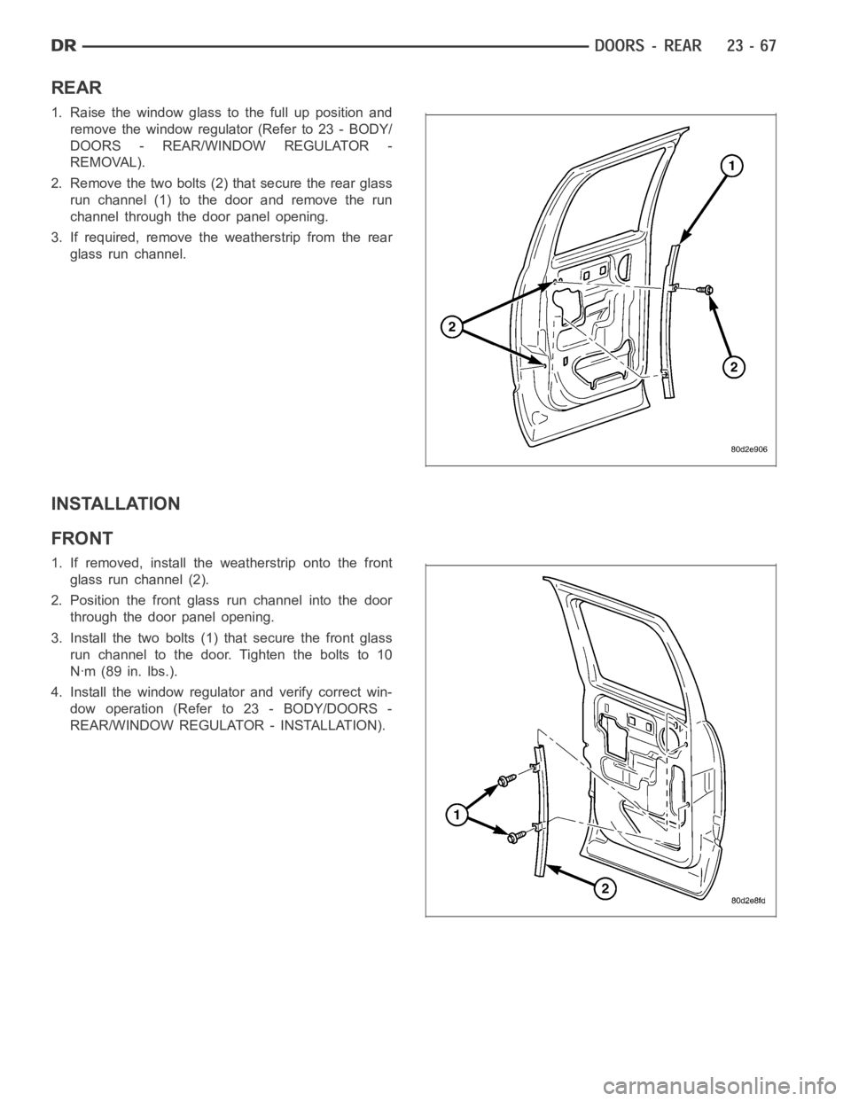 DODGE RAM SRT-10 2006  Service Repair Manual REAR
1. Raise the window glass to the full up position and
remove the window regulator (Refer to 23 - BODY/
DOORS - REAR/WINDOW REGULATOR -
REMOVAL).
2. Remove the two bolts (2) that secure the rear g