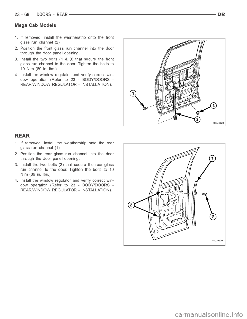 DODGE RAM SRT-10 2006  Service Repair Manual Mega Cab Models
1. If removed, install the weatherstrip onto the front
glass run channel (2).
2. Position the front glass run channel into the door
through the door panel opening.
3. Install the two b