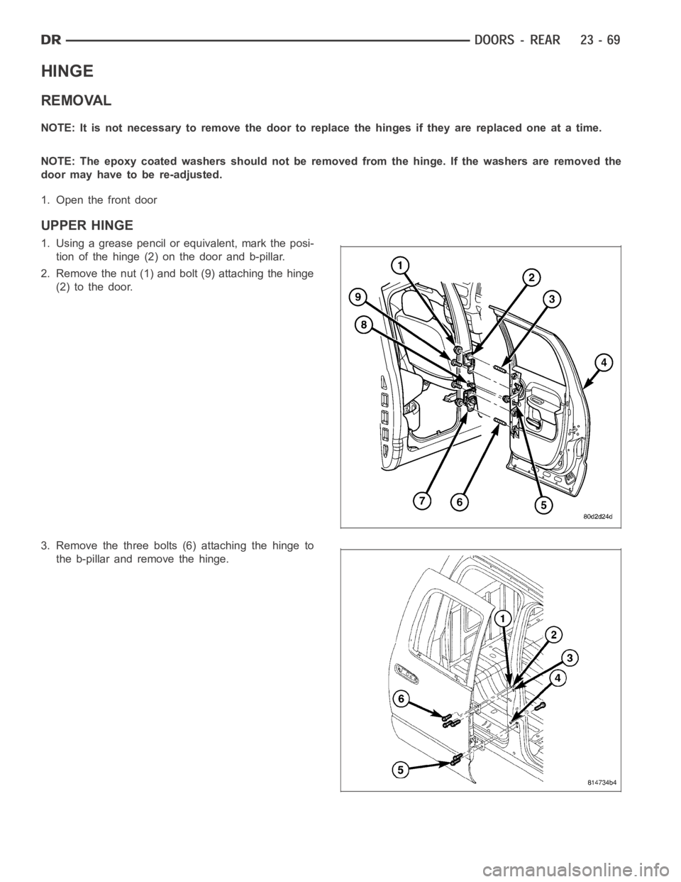 DODGE RAM SRT-10 2006  Service Repair Manual HINGE
REMOVAL
NOTE:Itisnotnecessarytoremovethedoortoreplacethehingesiftheyarereplaced one at a time.
NOTE: The epoxy coated washers should not be removed from the hinge. If the washers are removed the