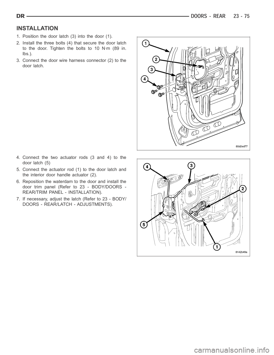 DODGE RAM SRT-10 2006  Service Repair Manual INSTALLATION
1. Position the door latch (3) into the door (1).
2. Install the three bolts (4) that secure the door latch
to the door. Tighten the bolts to 10 Nꞏm (89 in.
lbs.).
3. Connect the door w