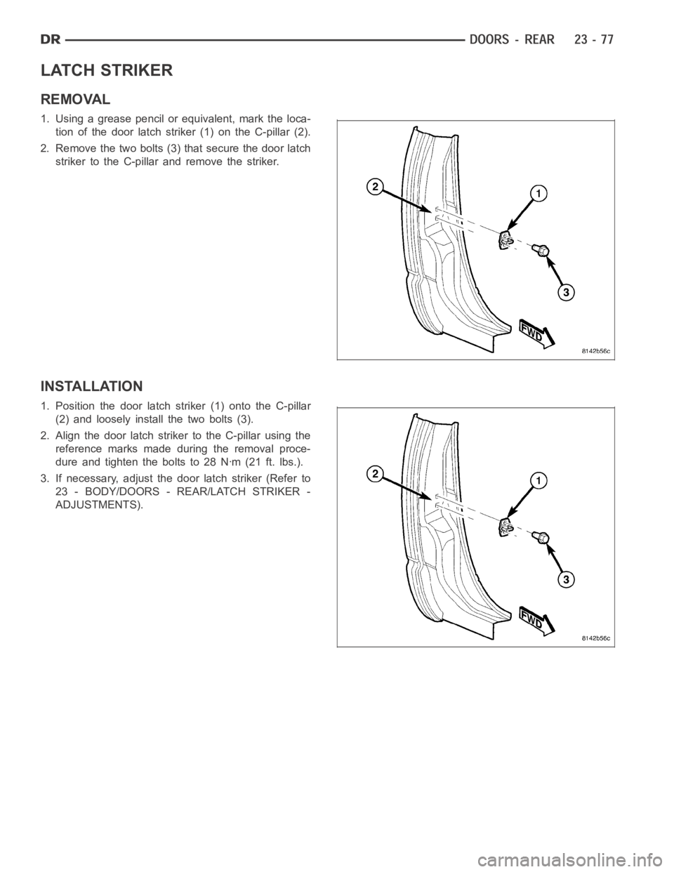 DODGE RAM SRT-10 2006  Service Repair Manual LATCH STRIKER
REMOVAL
1. Using a grease pencil or equivalent, mark the loca-
tion of the door latch striker (1) on the C-pillar (2).
2. Remove the two bolts (3) that secure the door latch
striker to t