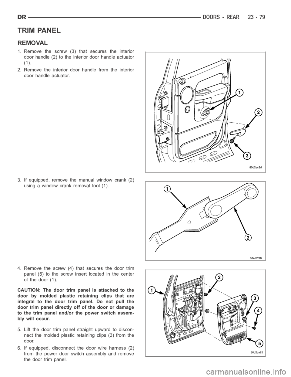 DODGE RAM SRT-10 2006  Service Repair Manual TRIM PANEL
REMOVAL
1. Remove the screw (3) that secures the interior
door handle (2) to the interior door handle actuator
(1).
2. Remove the interior door handle from the interior
door handle actuator