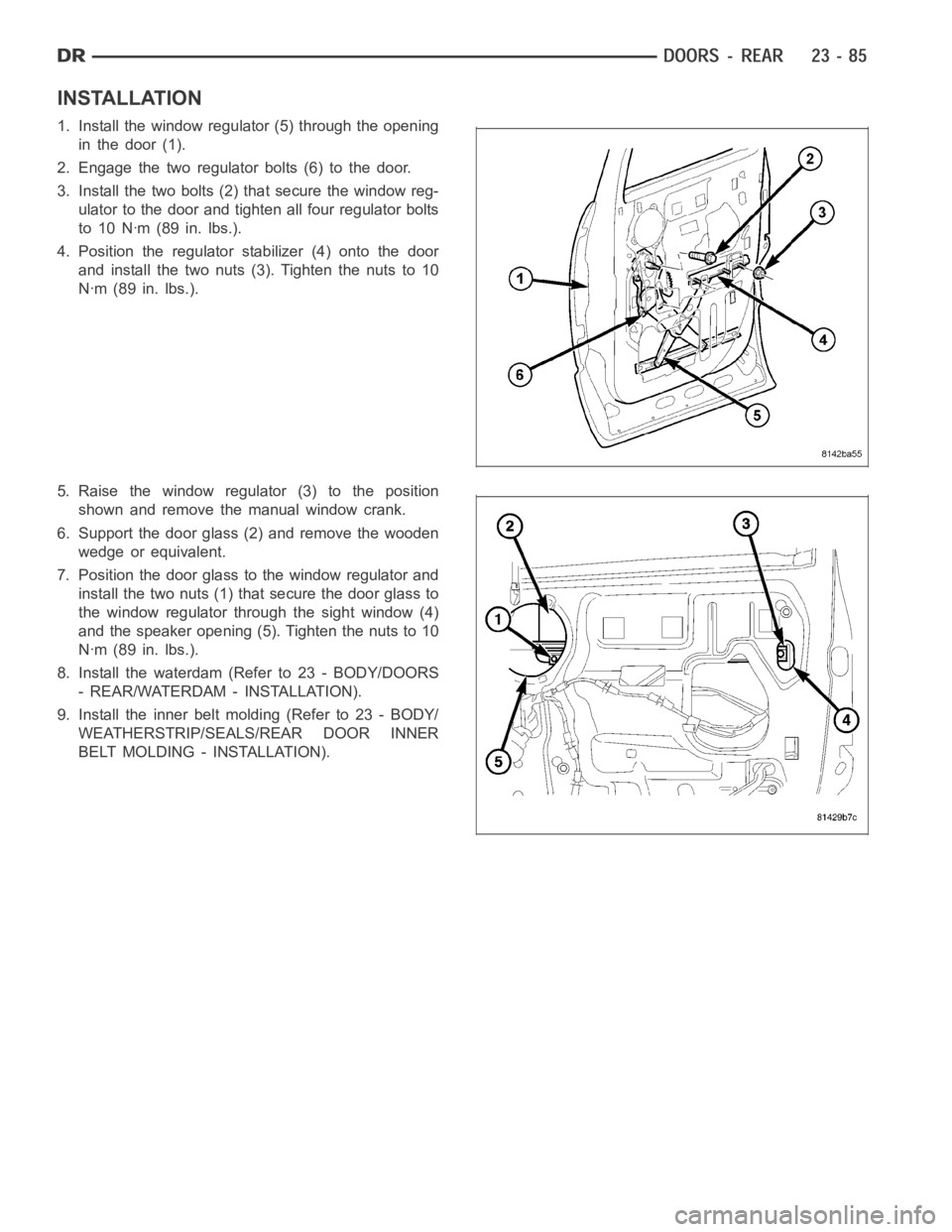 DODGE RAM SRT-10 2006  Service Repair Manual INSTALLATION
1. Install the window regulator (5) through the opening
in the door (1).
2. Engage the two regulator bolts (6) to the door.
3. Install the two bolts (2) that secure the window reg-
ulator