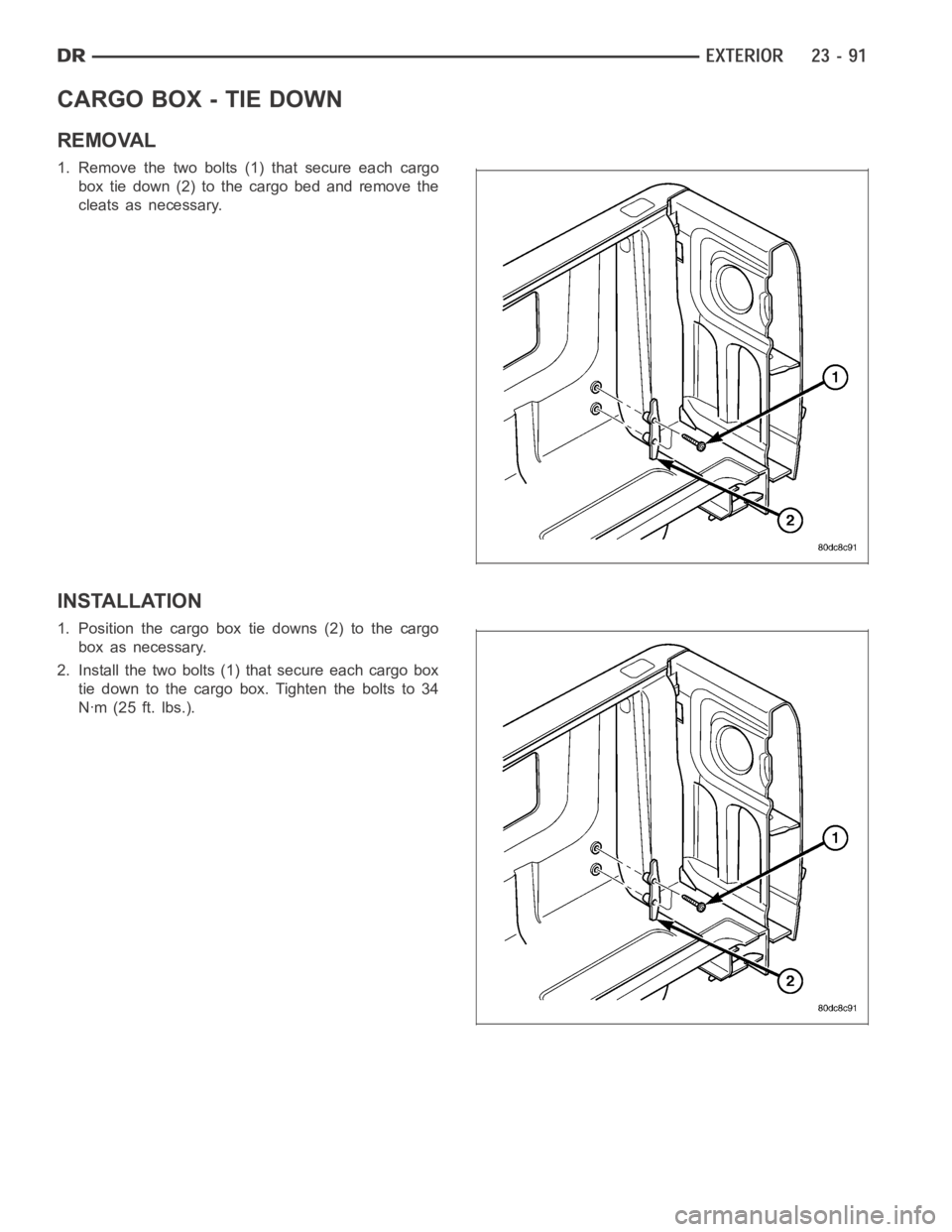 DODGE RAM SRT-10 2006  Service Repair Manual CARGO BOX - TIE DOWN
REMOVAL
1. Remove the two bolts (1) that secure each cargo
box tie down (2) to the cargo bed and remove the
cleats as necessary.
INSTALLATION
1. Position the cargo box tie downs (