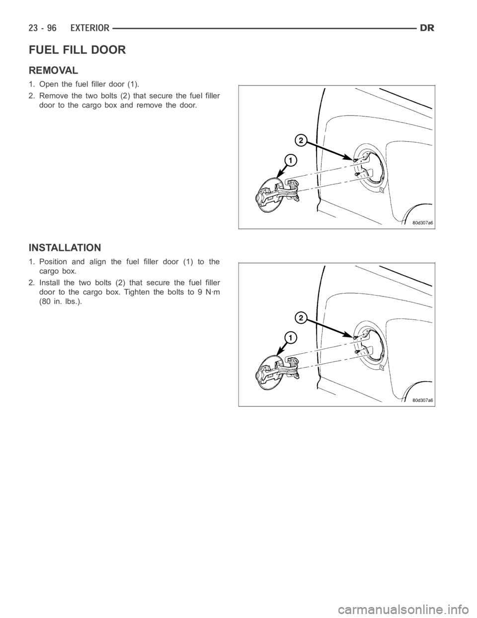 DODGE RAM SRT-10 2006  Service Repair Manual FUEL FILL DOOR
REMOVAL
1. Open the fuel filler door (1).
2. Remove the two bolts (2) that secure the fuel filler
door to the cargo box and remove the door.
INSTALLATION
1. Position and align the fuel 