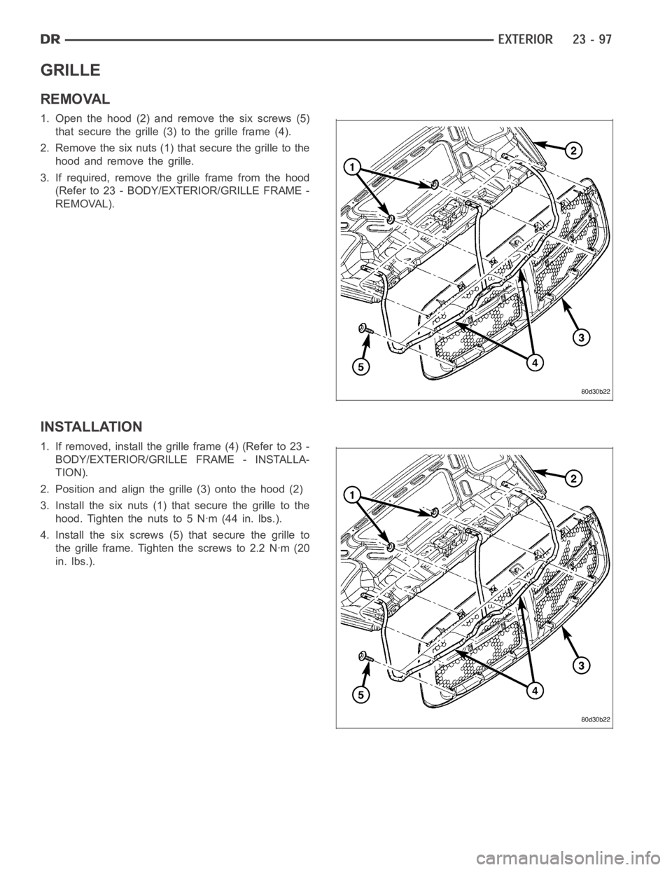 DODGE RAM SRT-10 2006  Service Repair Manual GRILLE
REMOVAL
1. Open the hood (2) and remove the six screws (5)
that secure the grille (3) to the grille frame (4).
2. Remove the six nuts (1) that secure the grille to the
hood and remove the grill