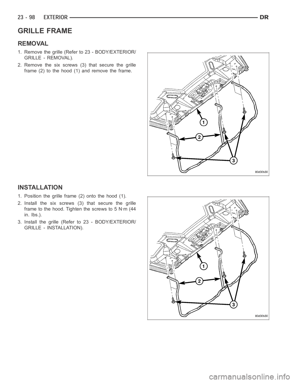 DODGE RAM SRT-10 2006  Service Repair Manual GRILLE FRAME
REMOVAL
1. Remove the grille (Refer to 23 - BODY/EXTERIOR/
GRILLE - REMOVAL).
2. Remove the six screws (3) that secure the grille
frame (2) to the hood (1) and remove the frame.
INSTALLAT