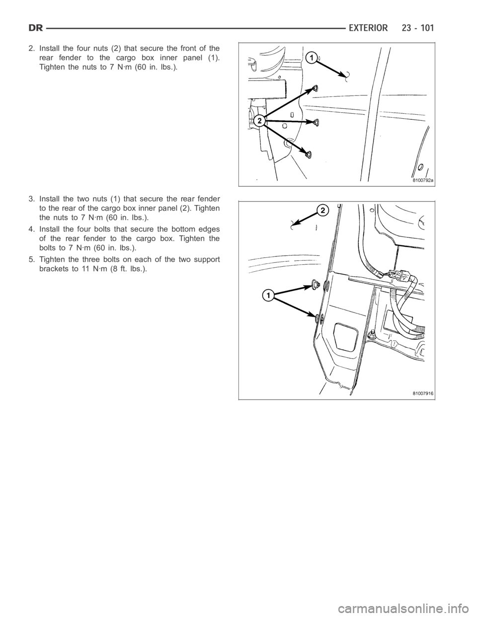 DODGE RAM SRT-10 2006  Service Repair Manual 2. Install the four nuts (2) that secure the front of the
rear fender to the cargo box inner panel (1).
Tightenthenutsto7Nꞏm(60in.lbs.).
3. Install the two nuts (1) that secure the rear fender
to th