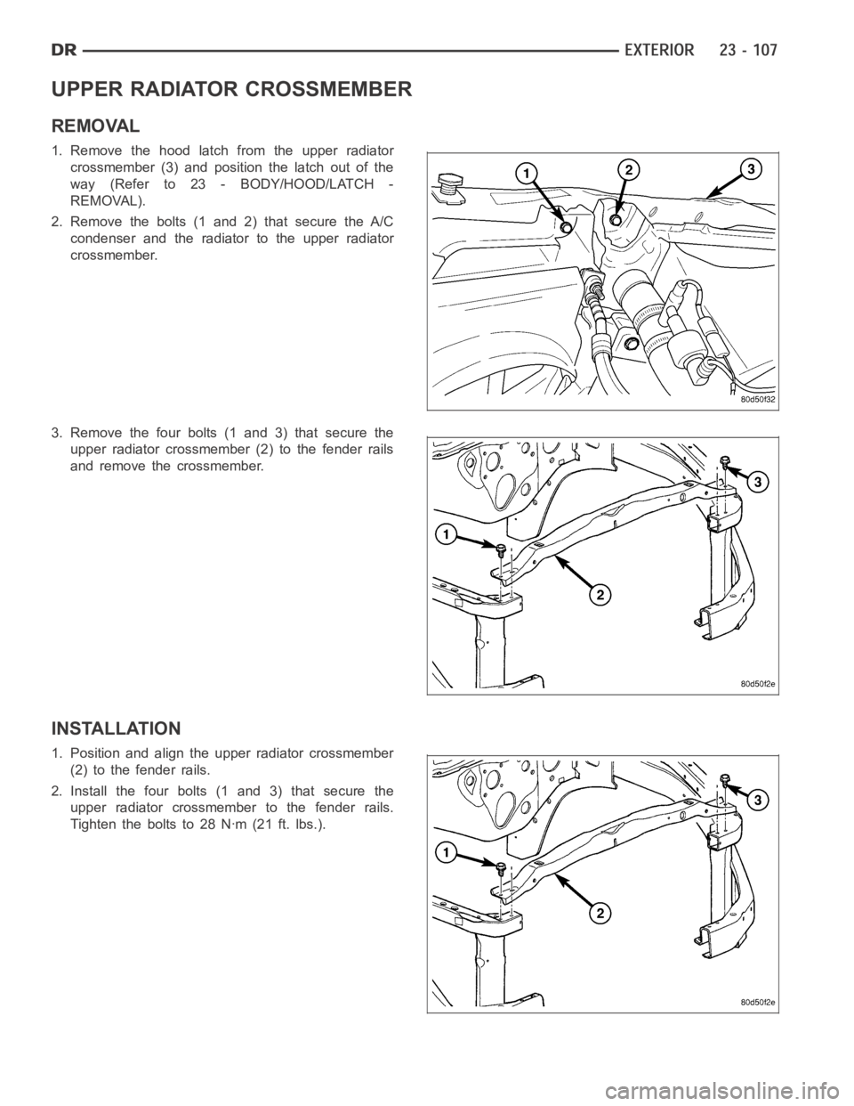 DODGE RAM SRT-10 2006  Service Repair Manual UPPER RADIATOR CROSSMEMBER
REMOVAL
1. Remove the hood latch from the upper radiator
crossmember (3) and position the latch out of the
way(Referto23-BODY/HOOD/LATCH-
REMOVAL).
2. Remove the bolts (1 an