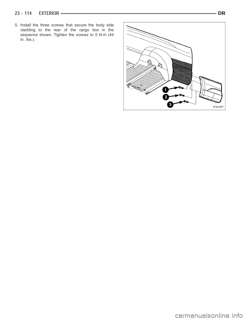 DODGE RAM SRT-10 2006  Service Repair Manual 5. Install the three screws that secure the body side
cladding to the rear of the cargo box in the
sequence shown. Tighten the screws to 5 Nꞏm (44
in. lbs.). 