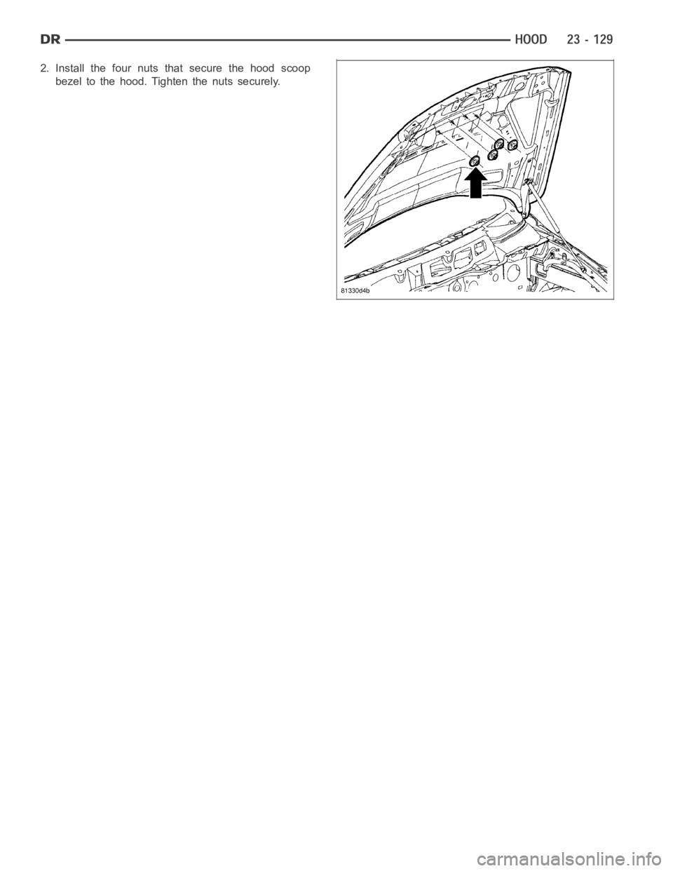 DODGE RAM SRT-10 2006  Service Repair Manual 2. Install the four nuts that secure the hood scoop
bezel to the hood. Tighten the nuts securely. 