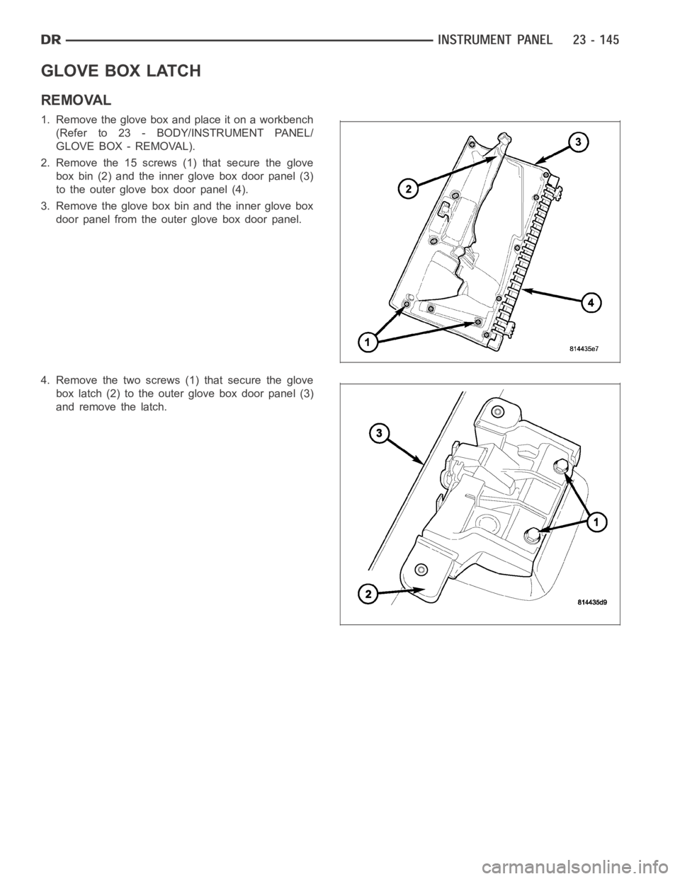 DODGE RAM SRT-10 2006  Service Repair Manual GLOVE BOX LATCH
REMOVAL
1. Remove the glove box and place it on a workbench
(Refer to 23 - BODY/INSTRUMENT PANEL/
GLOVE BOX - REMOVAL).
2. Remove the 15 screws (1) that secure the glove
box bin (2) an
