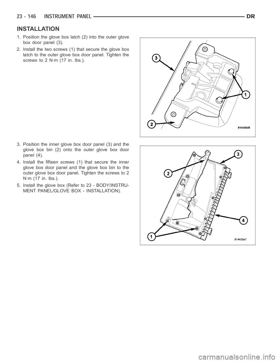 DODGE RAM SRT-10 2006  Service Repair Manual INSTALLATION
1. Position the glove box latch (2) into the outer glove
box door panel (3).
2. Install the two screws (1) that secure the glove box
latch to the outer glove box door panel. Tighten the
s