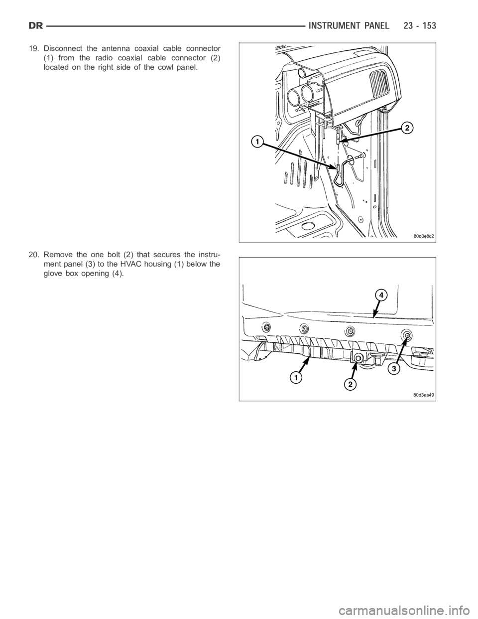 DODGE RAM SRT-10 2006  Service Repair Manual 19. Disconnect the antenna coaxial cable connector
(1) from the radio coaxial cable connector (2)
located on the right side of the cowl panel.
20. Remove the one bolt (2) that secures the instru-
ment