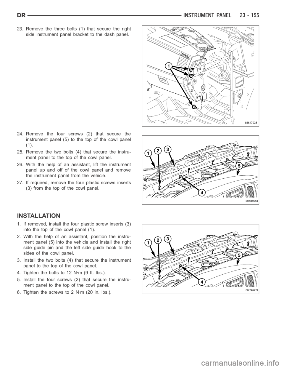 DODGE RAM SRT-10 2006 Service Repair Manual 23. Remove the three bolts (1) that secure the right
side instrument panel bracket to the dash panel.
24. Remove the four screws (2) that secure the
instrument panel (5) to the top of the cowl panel
( DODGE RAM SRT-10 2006 Service Repair Manual 23. Remove the three bolts (1) that secure the right
side instrument panel bracket to the dash panel.
24. Remove the four screws (2) that secure the
instrument panel (5) to the top of the cowl panel
(