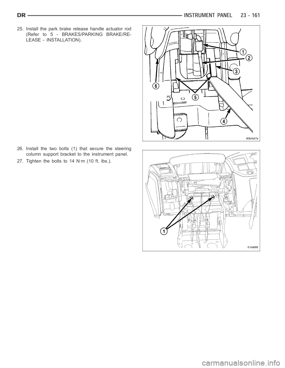 DODGE RAM SRT-10 2006  Service Repair Manual 25. Install the park brake release handle actuator rod
(Refer to 5 - BRAKES/PARKING BRAKE/RE-
LEASE - INSTALLATION).
26. Install the two bolts (1) that secure the steering
column support bracket to th