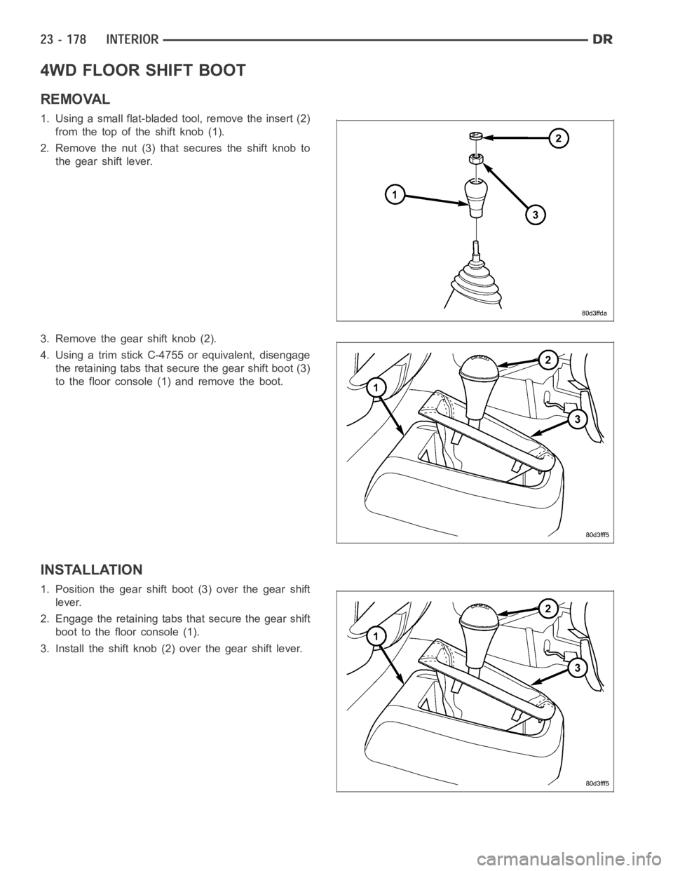 DODGE RAM SRT-10 2006  Service Repair Manual 4WD FLOOR SHIFT BOOT
REMOVAL
1. Using a small flat-bladed tool, remove the insert (2)
from the top of the shift knob (1).
2. Remove the nut (3) that secures the shift knob to
the gear shift lever.
3. 