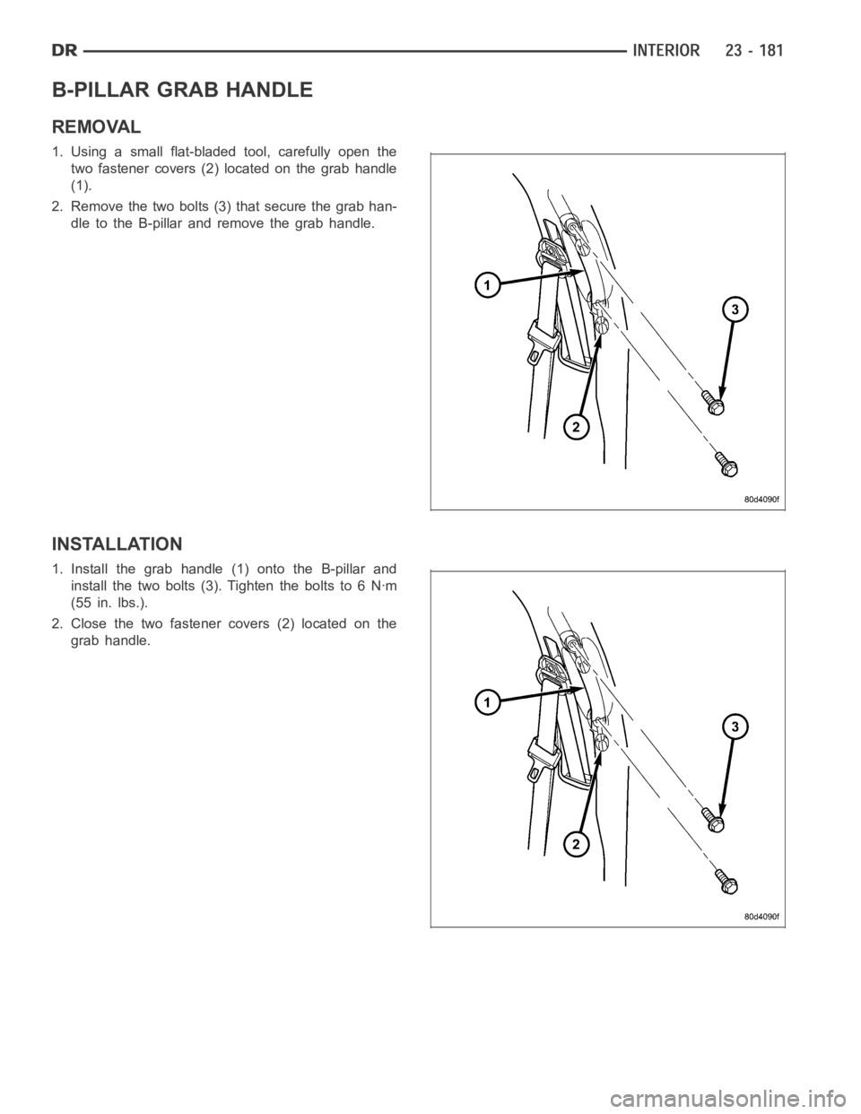 DODGE RAM SRT-10 2006  Service Repair Manual B-PILLAR GRAB HANDLE
REMOVAL
1. Using a small flat-bladed tool, carefully open the
two fastener covers (2) located on the grab handle
(1).
2. Remove the two bolts (3) that secure the grab han-
dle to 