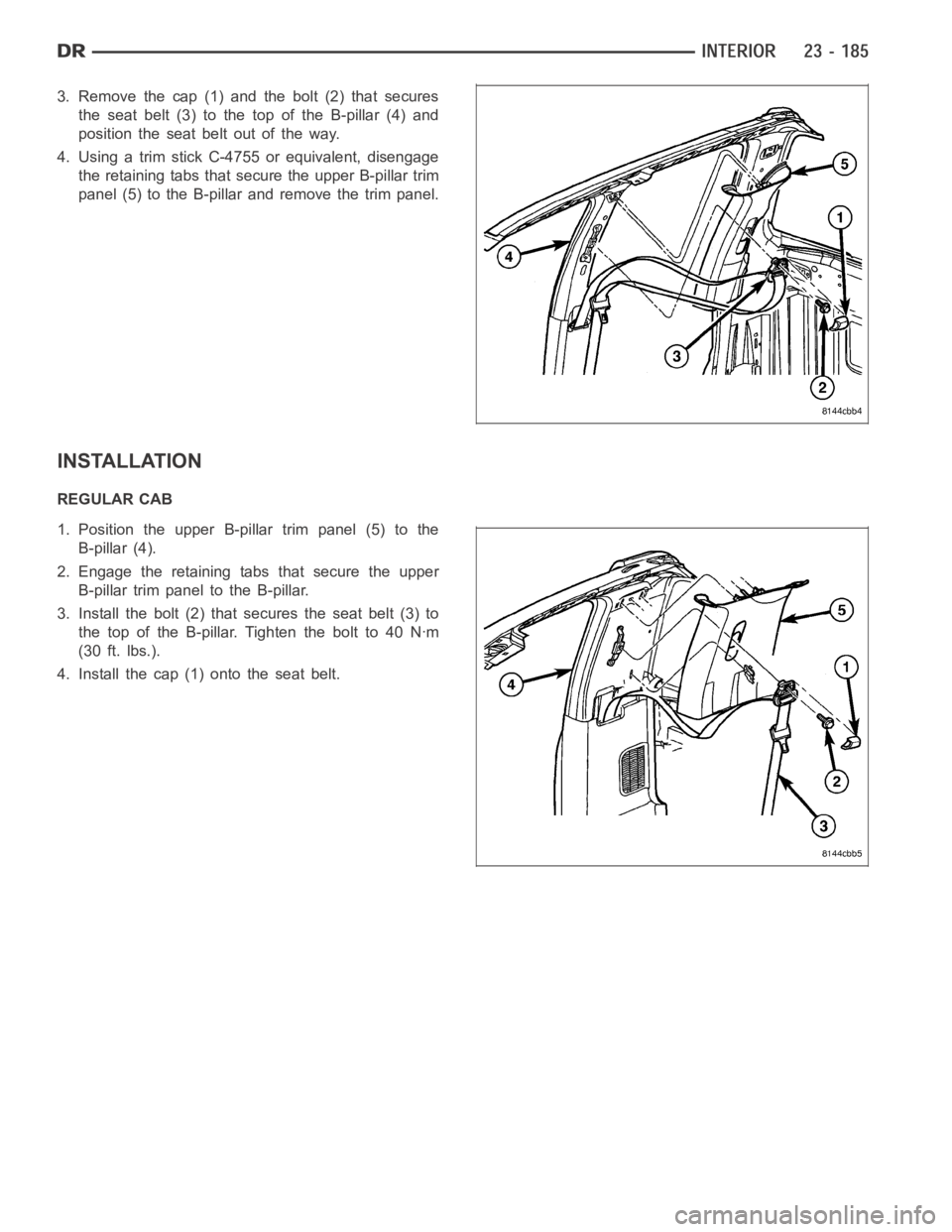 DODGE RAM SRT-10 2006  Service Repair Manual 3. Remove the cap (1) and the bolt (2) that secures
the seat belt (3) to the top of the B-pillar (4) and
position the seat belt out of the way.
4. Using a trim stick C-4755 or equivalent, disengage
th