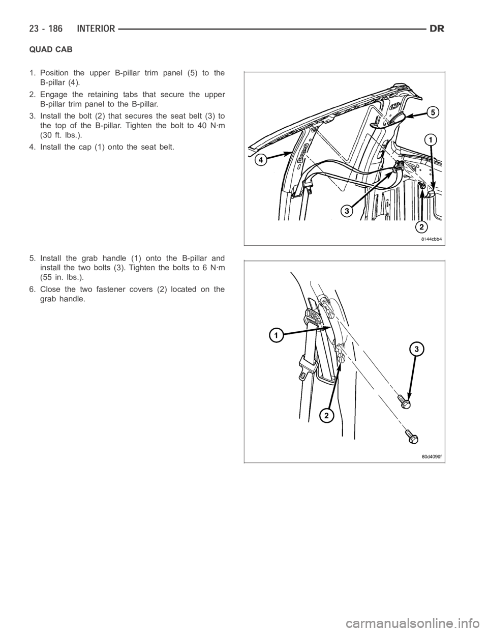 DODGE RAM SRT-10 2006  Service Repair Manual QUAD CAB
1. Position the upper B-pillar trim panel (5) to the
B-pillar (4).
2. Engage the retaining tabs that secure the upper
B-pillar trim panel to the B-pillar.
3. Install the bolt (2) that secures