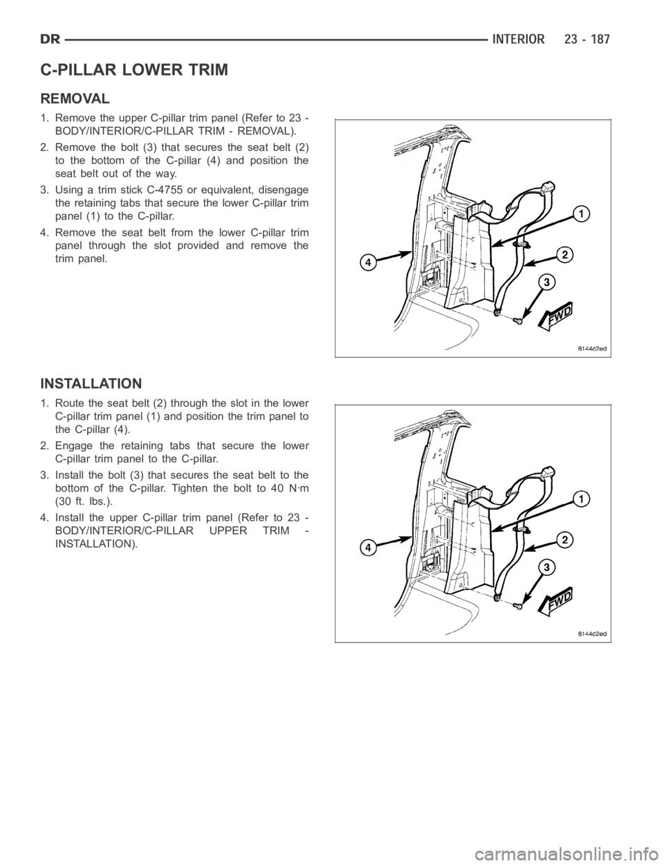 DODGE RAM SRT-10 2006  Service Repair Manual C-PILLAR LOWER TRIM
REMOVAL
1. Remove the upper C-pillar trim panel (Refer to 23 -
BODY/INTERIOR/C-PILLAR TRIM - REMOVAL).
2. Remove the bolt (3) that secures the seat belt (2)
to the bottom of the C-